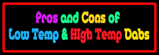 Pros And Cons Of High Temp And Low Temp Dabs